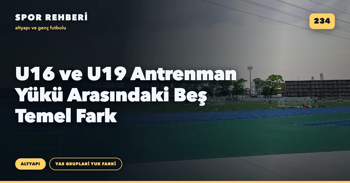 U16 ve U19 Antrenman Yükü Arasındaki Beş Temel Fark